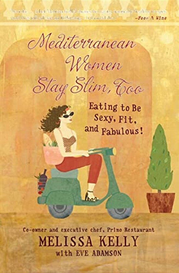 Mediterranean Women Stay Slim, Too: Eating To Be Sexy, Fit, And Fabulous!-..