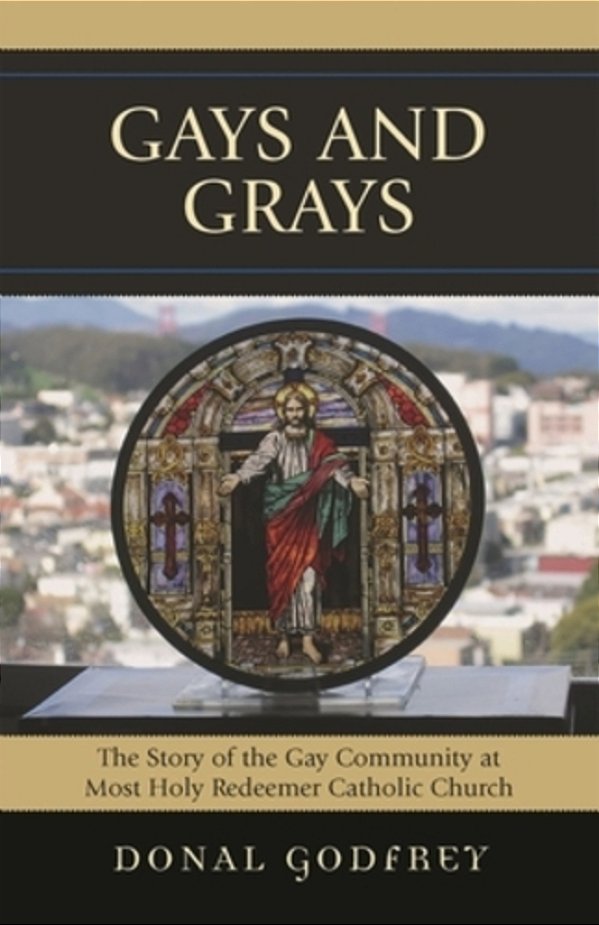 Gays And Grays: The Story Of The Gay Community At Most Holy Redeemer Catholic Parish-..