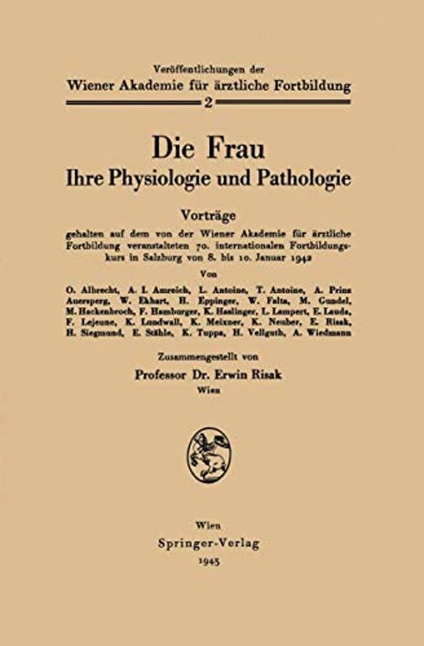 Die Frau: Ihre Physiologie Und Pathologie Vorträge Gehalten Auf Dem Von Der Wiener Akademie Für Ärztliche Fortbildung Veranstalteten 70. International-..