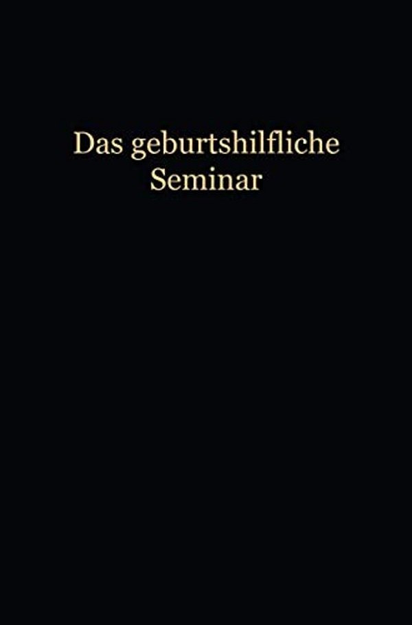 Das Geburtshilfliche Seminar: Praktische Geburtshilfe In Neunzehn Vorlesungen Mit 292 Abbildungen Für Ärzte Und Studierende-..