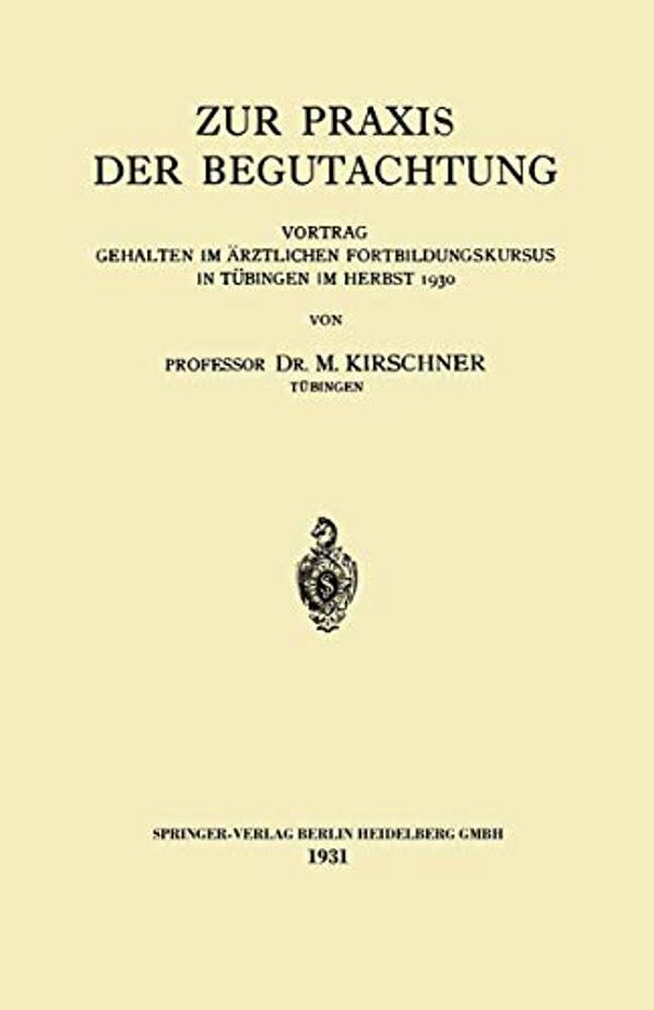 Zur Praxis Der Begutachtung: Vortrag Gehalten Im Ärztlichen Fortbildungskursus In Tübingen Im Herbst 1930-..