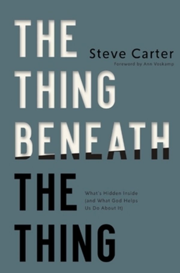 The Thing Beneath The Thing: What's Hidden Inside (And What God Helps US Do About It)-..