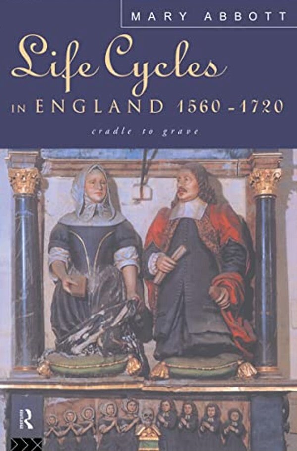 Life Cycles In England 1560-1720: Cradle To Grave-..