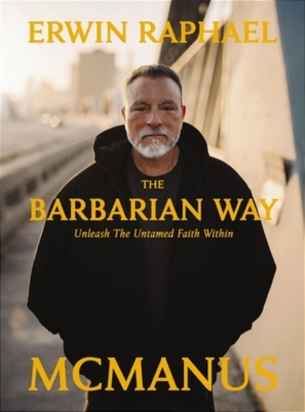 The Barbarian Way: Unleash The Untamed Faith Within-..