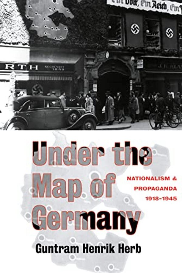 Under The Map Of Germany: Nationalism And Propaganda 1918 - 1945-..