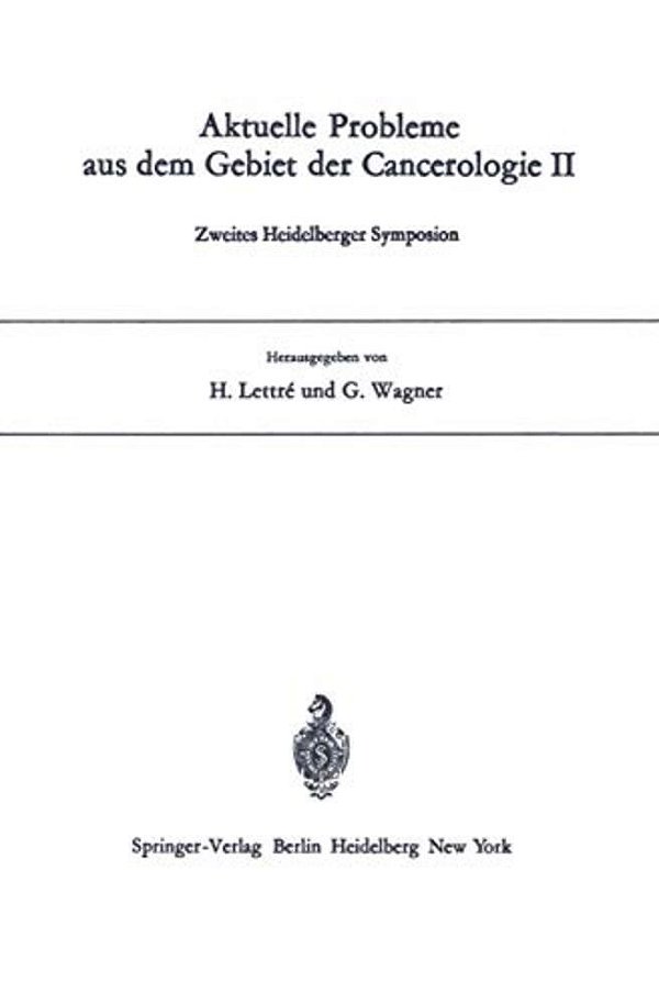 Aktuelle Probleme Aus Dem Gebiet Der Cancerologie II: Zweites Heidelberger Symposion-..