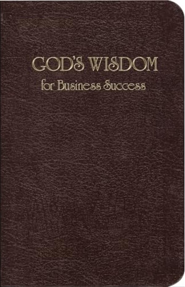 God's Wisdom For Business Success: Biblical Principles For Business Growth-..