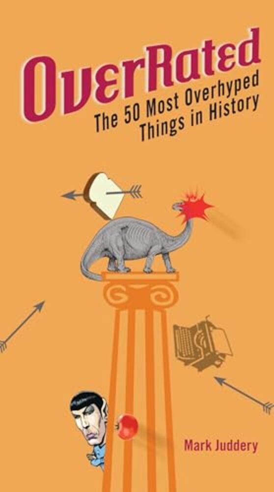 Overrated!: The 50 Most Overhyped Things In History-..