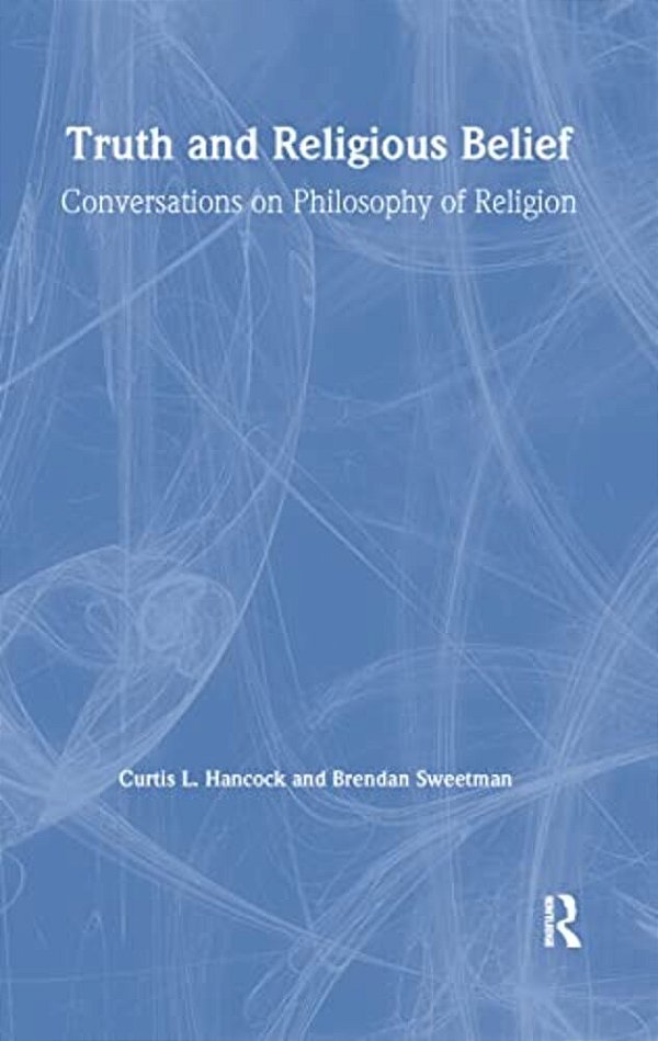 Truth And Religious Belief: Conversations On Philosophy Of Religion: Conversations On Philosophy Of Religion-..