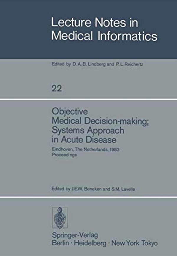 Objective Medical Decision-Making; Systems Approach In Acute Disease: Eindhoven, The Netherlands, 19-22 April 1983 Proceedings-..