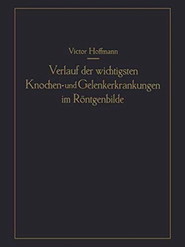 Verlauf Der Wichtigsten Knochen- Und Gelenkerkrankungen Im Röntgenbilde: Eine Anschauliche Prognostik-..