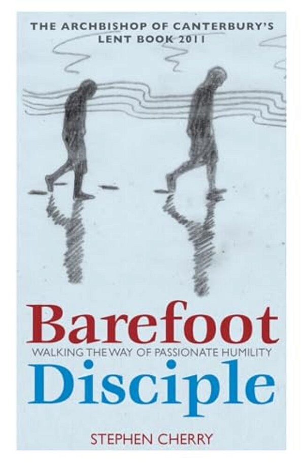 Barefoot Disciple: Walking The Way Of Passionate Humility -- The Archbishop Of Canterbury's Lent Book 2011-..