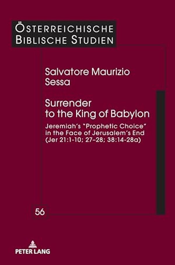 Surrender To The King Of Babylon: Jeremiah's "Prophetic Choice" In The Face Of Jerusalem's End (Jer 21:1-10; 27-28; 38:14-28A)-..