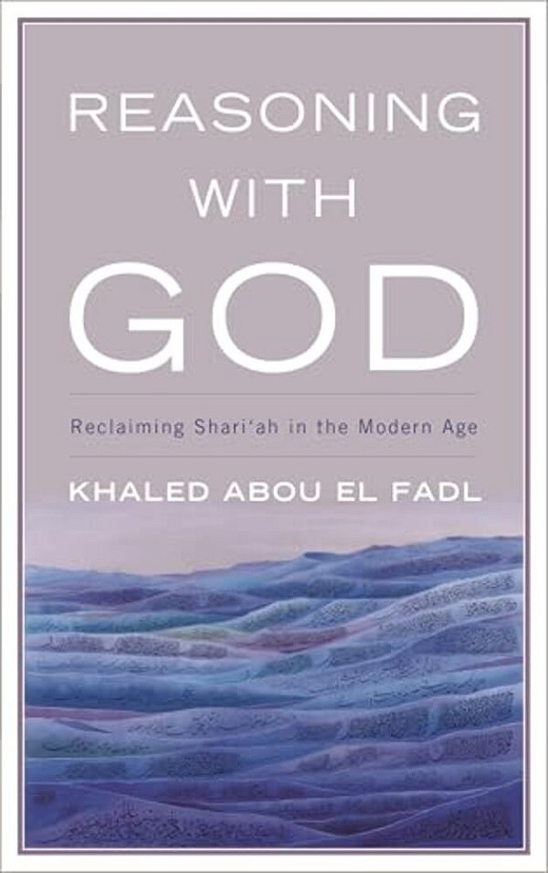 Reasoning With God: Reclaiming Shari'Ah In The Modern Age-..