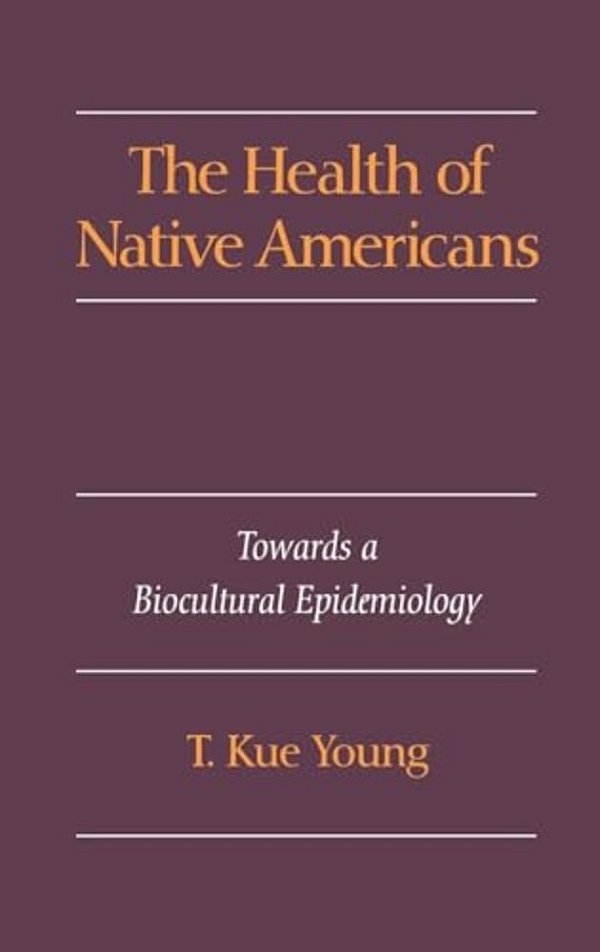 The Health Of Native Americans: Toward A Biocultural Epidemiology-..