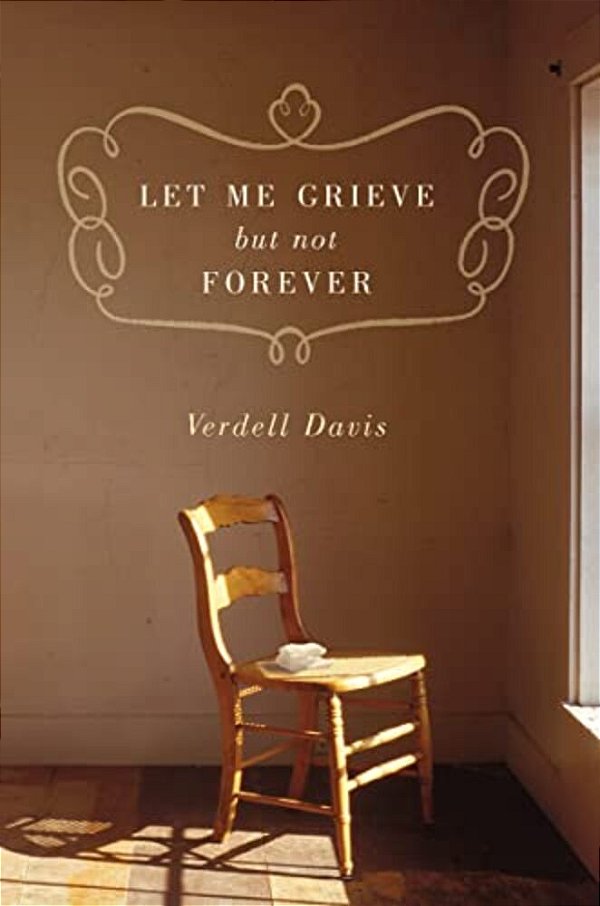 Let Me Grieve, But Not Forever: A Journey Out Of The Darkness Of Loss-..