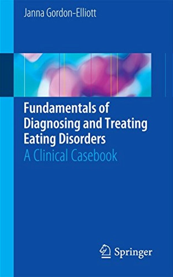 Fundamentals Of Diagnosing And Treating Eating Disorders: A Clinical Casebook-..