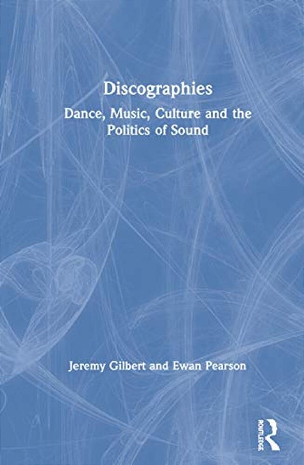 Discographies: Dance, Music, Culture And The Politics Of Sound-..
