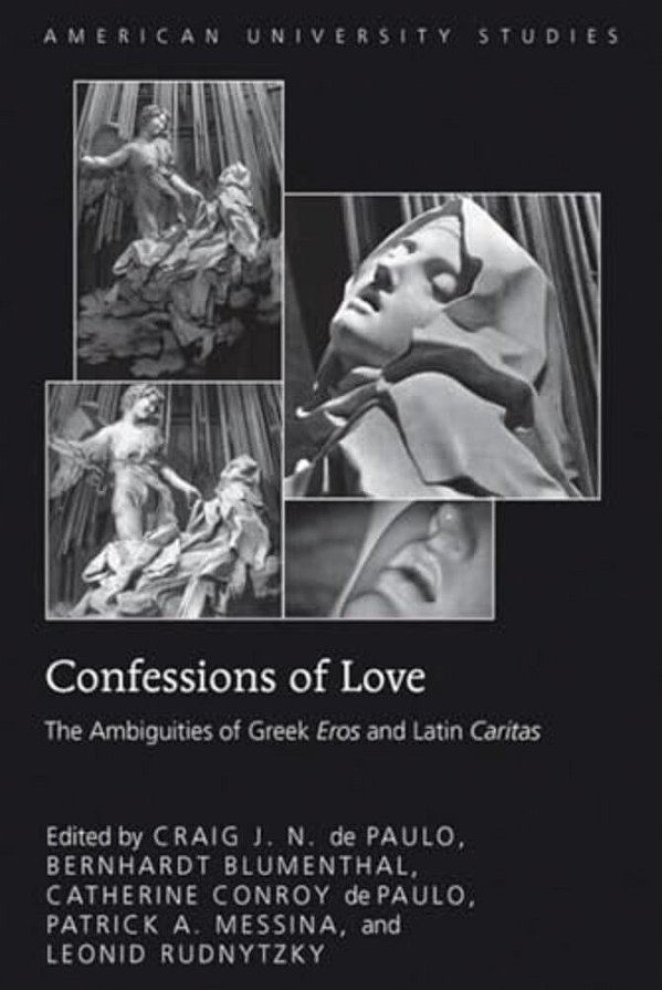 Confessions Of Love: The Ambiguities Of Greek "Eros" And Latin "Caritas"-..