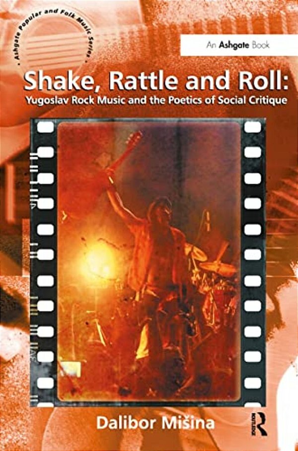 Shake, Rattle And Roll: Yugoslav Rock Music And The Poetics Of Social Critique-..