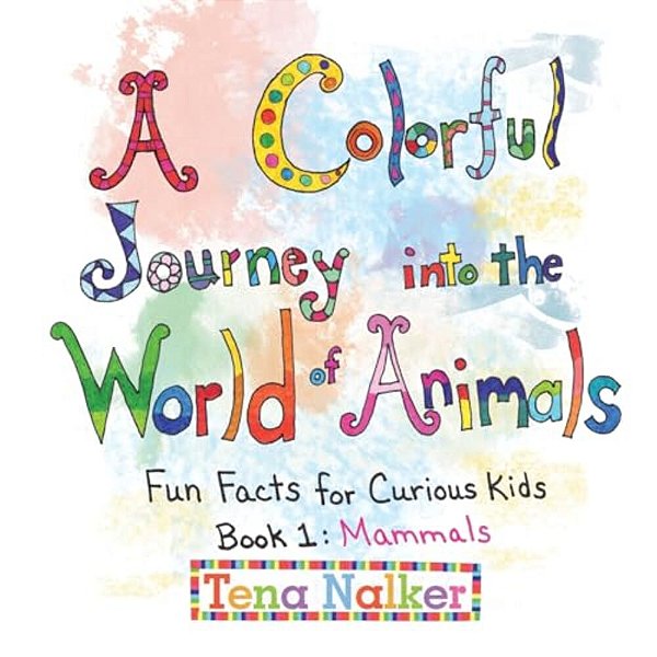 A Colorful Journey Into The World Of Animals: Fun Facts For Curious Kids Book 1: Mammals-..