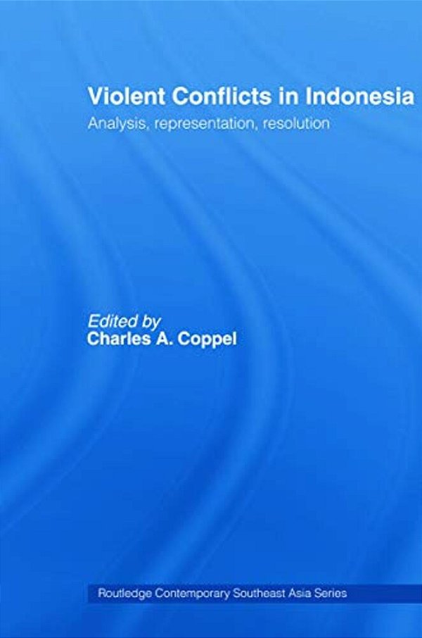 Violent Conflicts In Indonesia: Analysis, Representation, Resolution-..