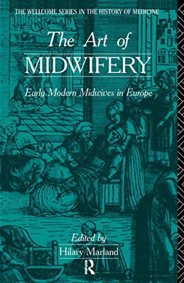 The Art Of Midwifery: Early Modern Midwives In Europe-..