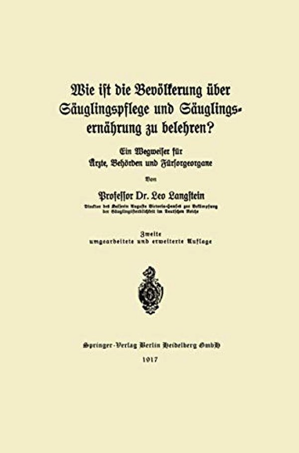 Wie Ist Die Bevölkerung Über Säuglingspflege Und Säuglingsernährung Zu Belehren?: Ein Wegweiser Für Ärzte, Behörden Und Fürsorgeorgane-..