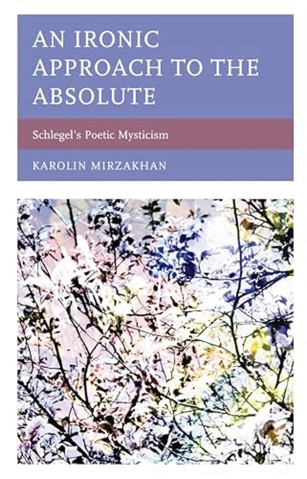 Ironic Approach To The Absolute: Schlegel's Poetic Mysticism-..