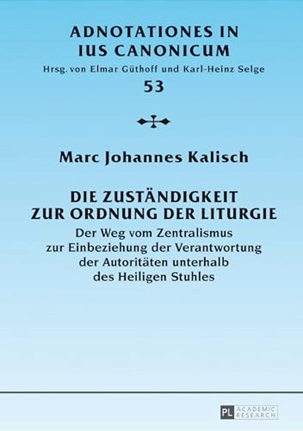 Die Zustaendigkeit Zur Ordnung Der Liturgie: Der Weg Vom Zentralismus Zur Einbeziehung Der Verantwortung Der Autoritaeten Unterhalb Des Heiligen Stuhl-..