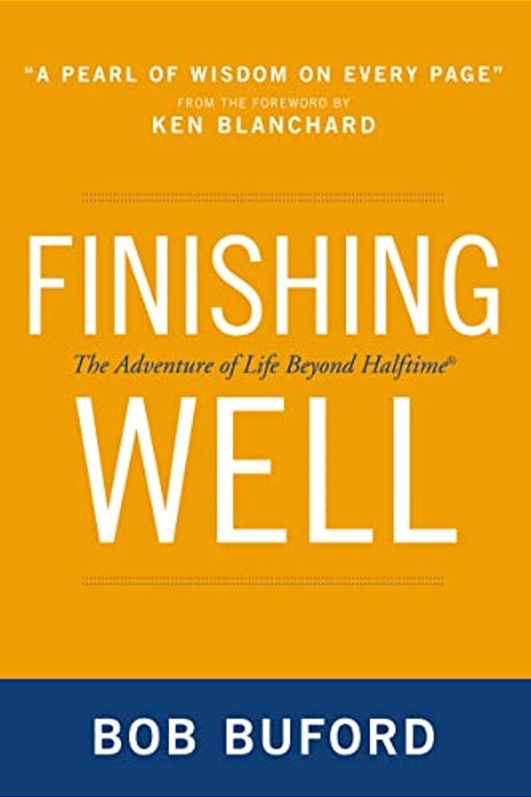 Finishing Well: The Adventure Of Life Beyond Halftime-..