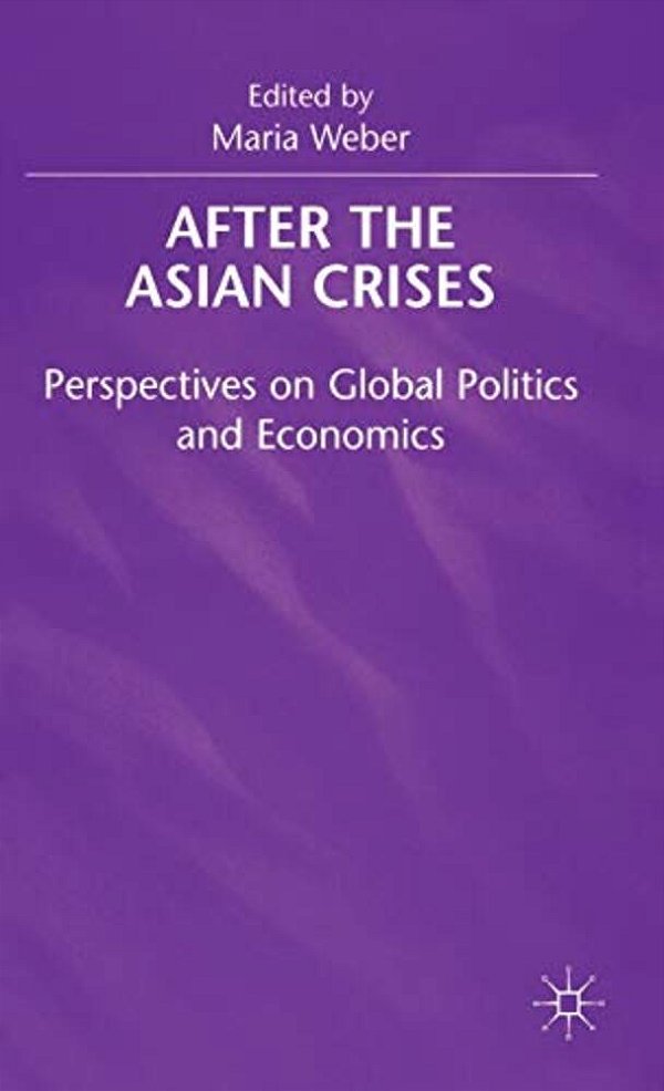 After The Asian Crisis: Perspectives On Global Politics And Economics-..