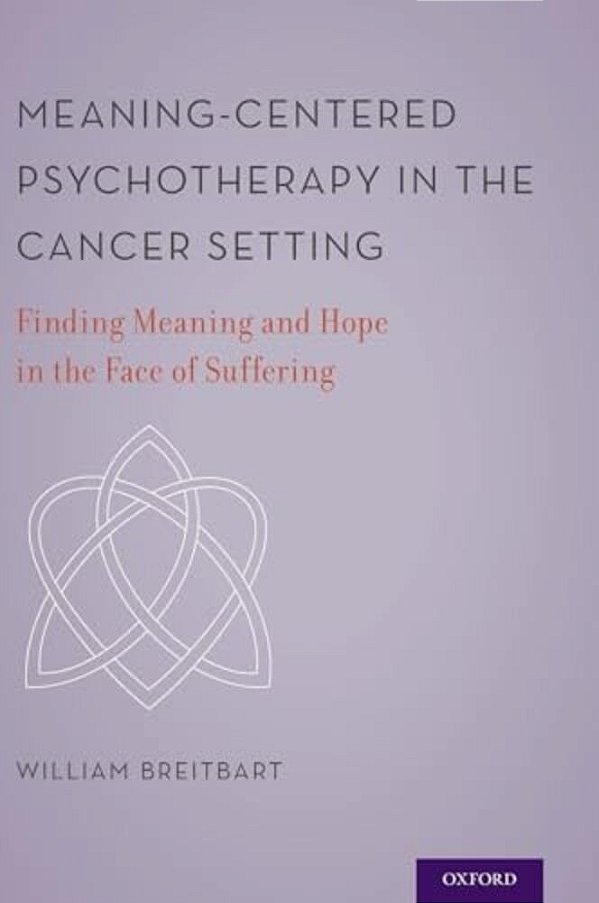 Meaning-Centered Psychotherapy In The Cancer Setting: Finding Meaning And Hope In The Face Of Suffering-..