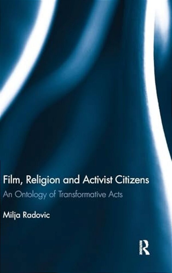 Film, Religion And Activist Citizens: An Ontology Of Transformative Acts-..