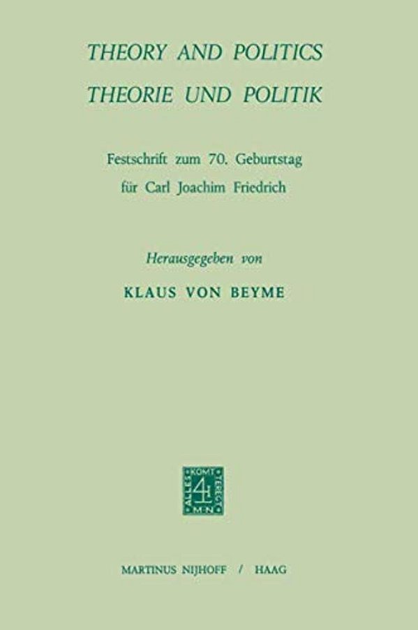 Theory And Politics/Theorie Und Politik: Festschrift Zum 70. Geburstag Für Carl Joachim Friedrich-..