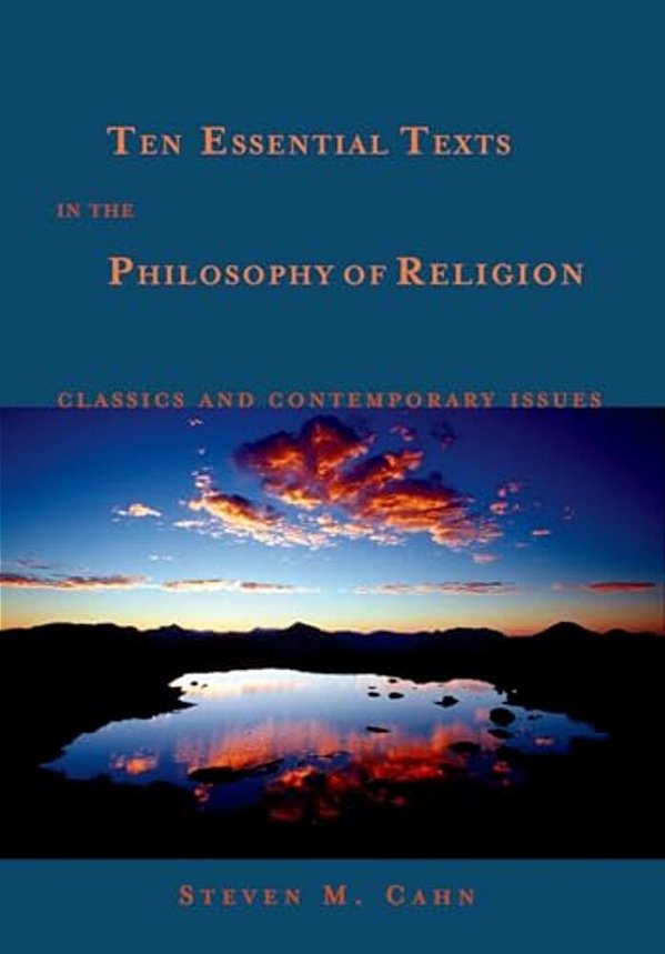 Ten Essential Texts In The Philosophy Of Religion: Classics And Contemporary Issues-..
