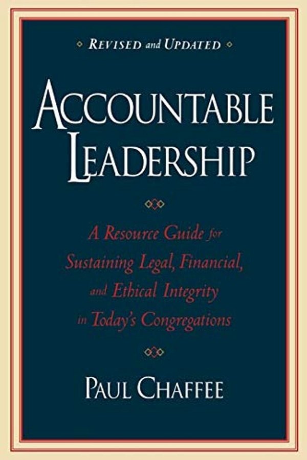 Accountable Leadership: A Resource Guide For Sustaining Legal, Financial, And Ethical Integrity In Today's Congregations-..