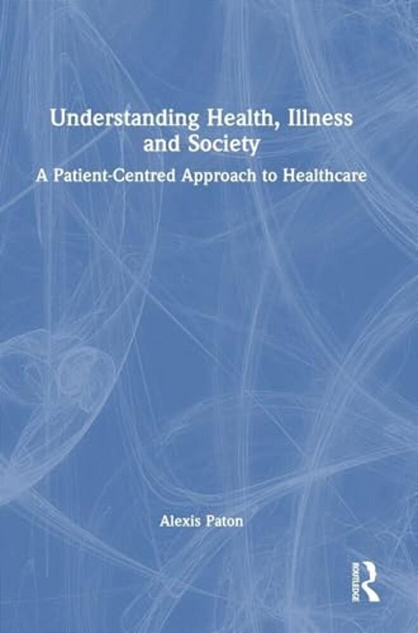 Understanding Health, Illness And Society: A Patient-Centred Approach To Healthcare-..