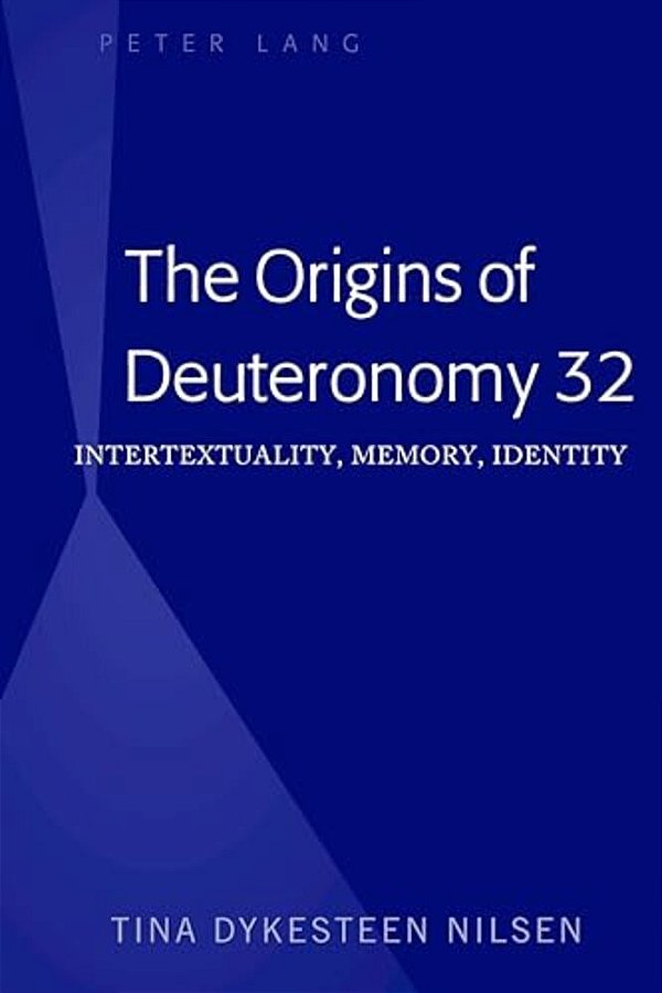 The Origins Of Deuteronomy 32: Intertextuality, Memory, Identity-..