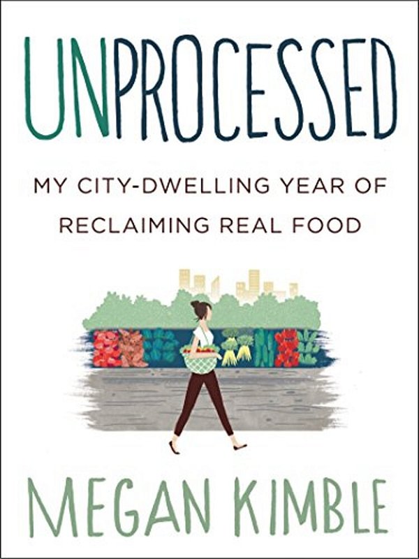 Unprocessed: My City-Dwelling Year Of Reclaiming Real Food-..