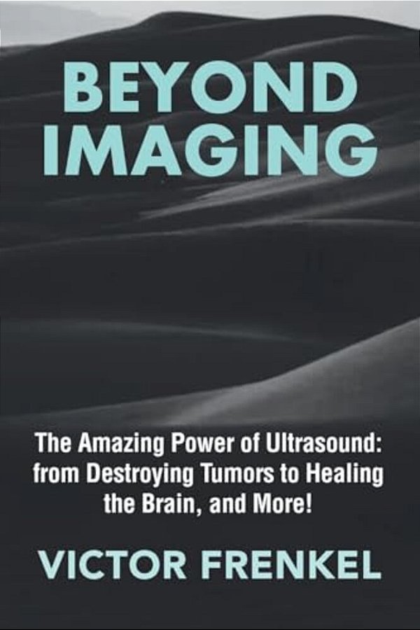 Beyond Imaging: The Amazing Power Of Ultrasound: From Destroying Tumors To Healing The Brain, And More!-..