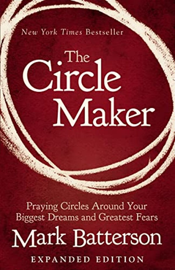 The Circle Maker: Praying Circles Around Your Biggest Dreams And Greatest Fears-..