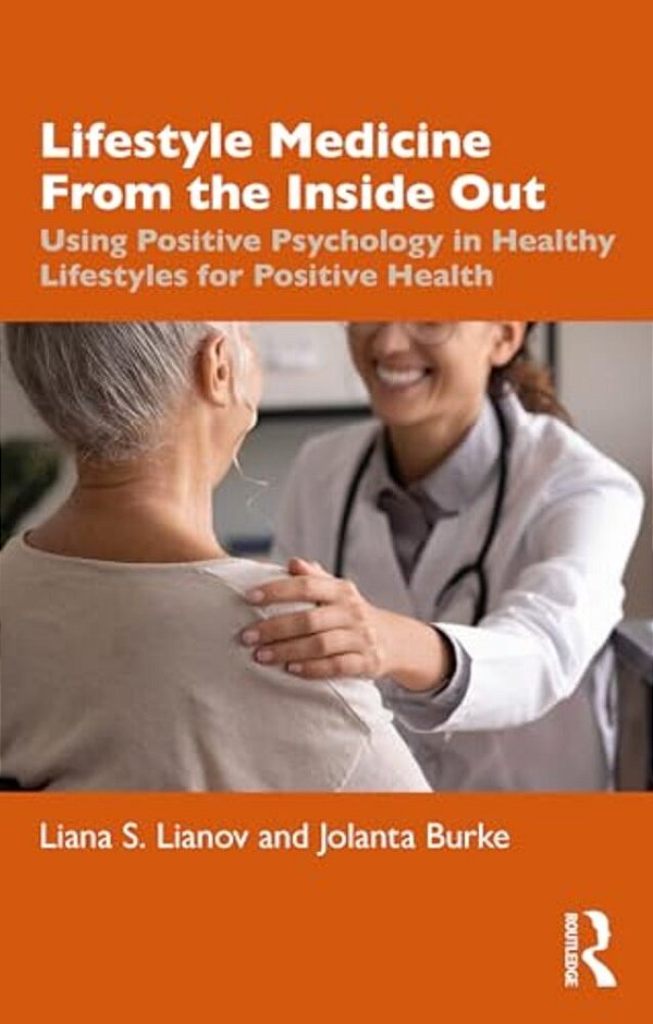 Lifestyle Medicine From The Inside Out: Using Positive Psychology In Healthy Lifestyles For Positive Health-..
