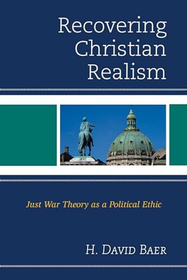 Recovering Christian Realism: Just War Theory As A Political Ethic-..