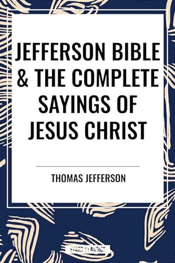 Jefferson Bible & The Complete Sayings Of Jesus Christ-..