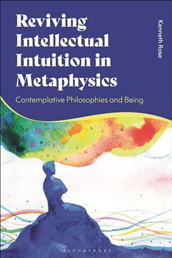 Reviving Intellectual Intuition In Metaphysics: Contemplative Philosophies And Being-..