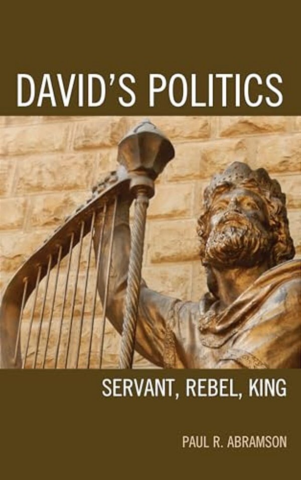 David's Politics: Servant, Rebel, King-..