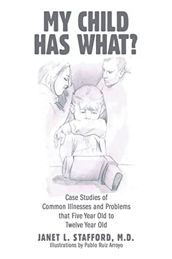 My Child Has What?: Case Studies Of Common Illnesses And Problems That Five- To Twelve-Year-old Children Face-..