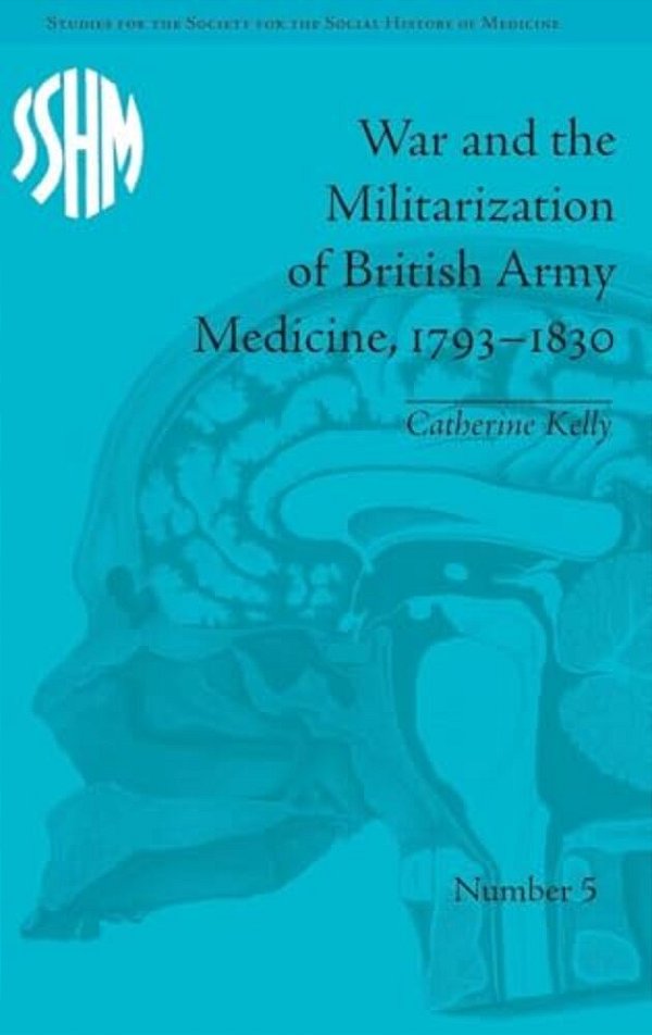 War And The Militarization Of British Army Medicine, 1793-1830-..