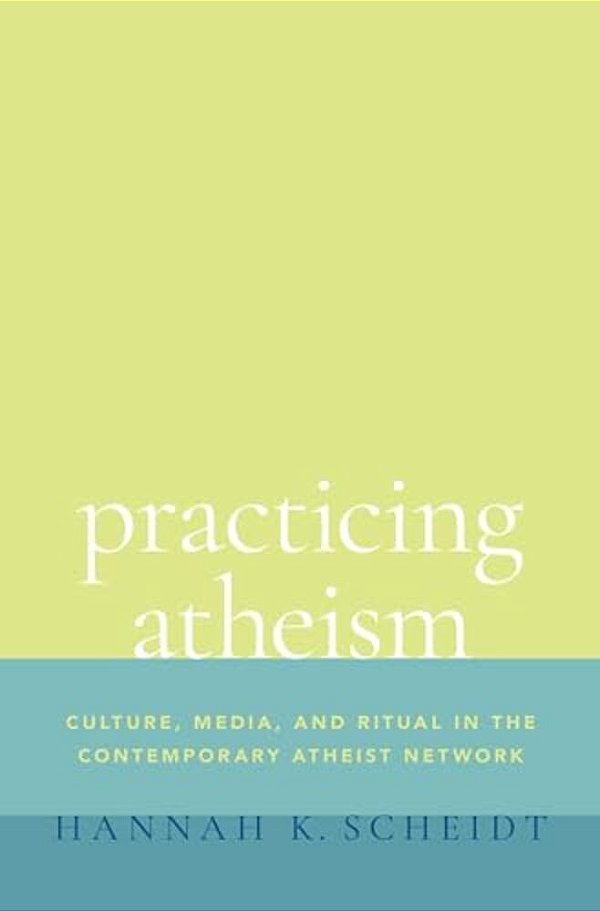 Practicing Atheism: Culture, Media, And Ritual In The Contemporary Atheist Network-..